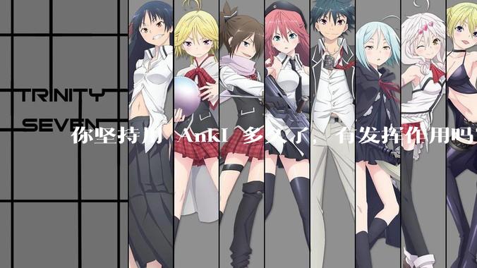 你坚持用 Anki 多久了，有发挥作用吗？